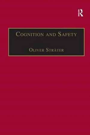 Cognition and Safety: An Integrated Approach to Systems Design and Assessment de Oliver Sträter