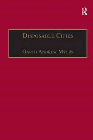 Disposable Cities: Garbage, Governance and Sustainable Development in Urban Africa de Garth Andrew Myers