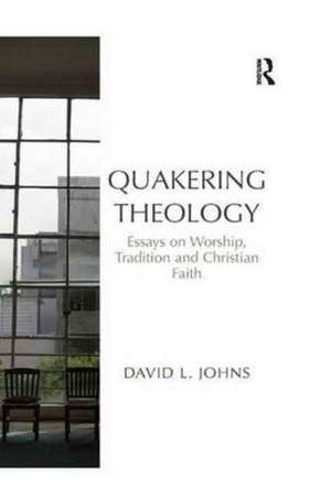 Quakering Theology: Essays on Worship, Tradition and Christian Faith de David L. Johns