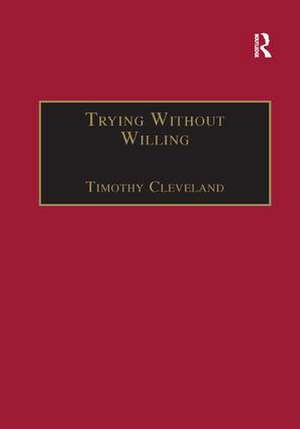 Trying Without Willing: An Essay in the Philosophy of Mind de Timothy Cleveland