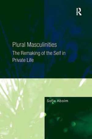 Plural Masculinities: The Remaking of the Self in Private Life de Sofia Aboim