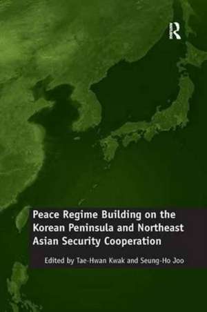 Peace Regime Building on the Korean Peninsula and Northeast Asian Security Cooperation de Seung-Ho Joo