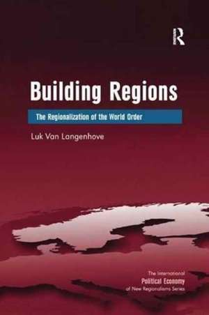 Building Regions: The Regionalization of the World Order de Luk Van Langenhove