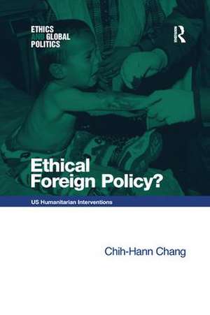 Ethical Foreign Policy?: US Humanitarian Interventions de Chih-Hann Chang