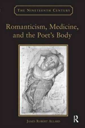 Romanticism, Medicine, and the Poet's Body de James Robert Allard