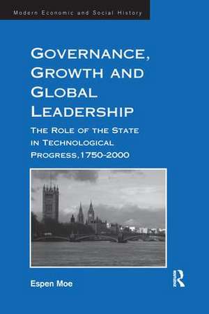 Governance, Growth and Global Leadership: The Role of the State in Technological Progress, 1750–2000 de Espen Moe