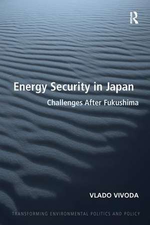 Energy Security in Japan: Challenges After Fukushima de Vlado Vivoda