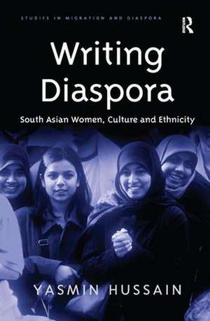 Writing Diaspora: South Asian Women, Culture and Ethnicity de Yasmin Hussain