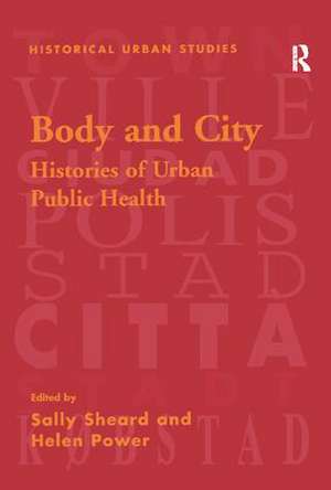 Body and City: Histories of Urban Public Health de Sally Sheard