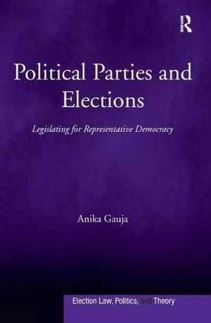 Political Parties and Elections: Legislating for Representative Democracy de Anika Gauja