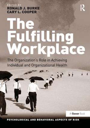 The Fulfilling Workplace: The Organization's Role in Achieving Individual and Organizational Health de Ronald J. Burke