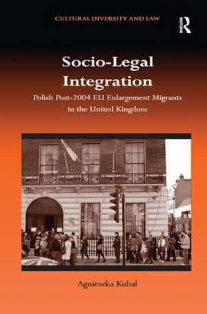 Socio-Legal Integration: Polish Post-2004 EU Enlargement Migrants in the United Kingdom de Agnieszka Kubal