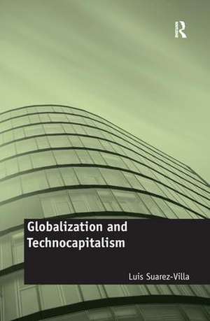 Globalization and Technocapitalism: The Political Economy of Corporate Power and Technological Domination de Luis Suarez-Villa