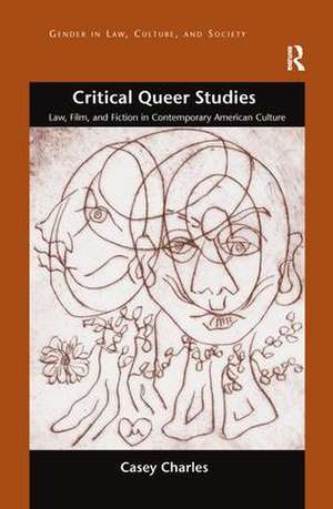 Critical Queer Studies: Law, Film, and Fiction in Contemporary American Culture de Casey Charles