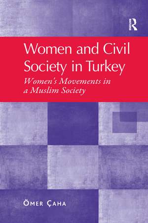 Women and Civil Society in Turkey: Women's Movements in a Muslim Society de Ömer Çaha