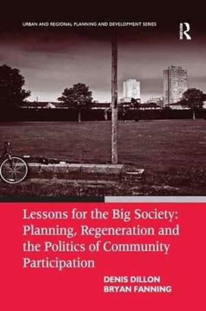 Lessons for the Big Society: Planning, Regeneration and the Politics of Community Participation de Denis Dillon