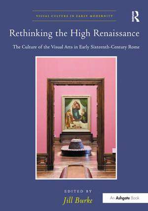 Rethinking the High Renaissance: The Culture of the Visual Arts in Early Sixteenth-Century Rome de Jill Burke