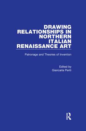 Drawing Relationships in Northern Italian Renaissance Art: Patronage and Theories of Invention de Giancarla Periti