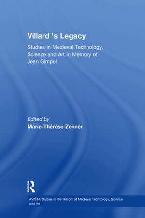 Villard's Legacy: Studies in Medieval Technology, Science and Art in Memory of Jean Gimpel de Marie-Thérèse Zenner