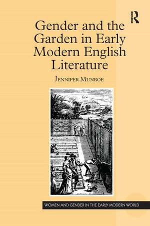 Gender and the Garden in Early Modern English Literature de Jennifer Munroe