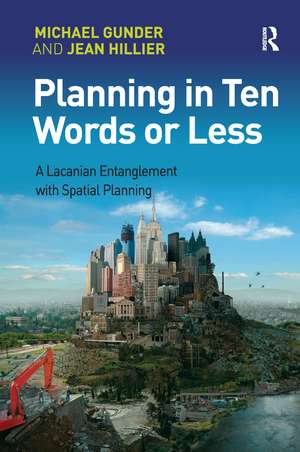 Planning in Ten Words or Less: A Lacanian Entanglement with Spatial Planning de Michael Gunder