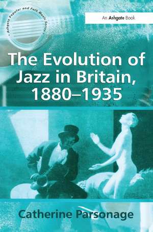 The Evolution of Jazz in Britain, 1880–1935 de Catherine Tackley (née Parsonage)