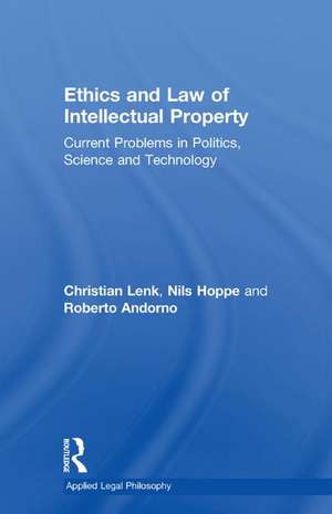 Ethics and Law of Intellectual Property: Current Problems in Politics, Science and Technology de Christian Lenk