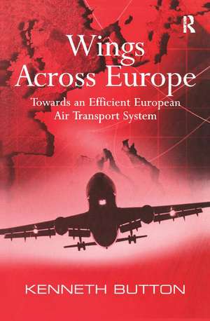 Wings Across Europe: Towards an Efficient European Air Transport System de Kenneth Button