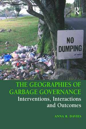 The Geographies of Garbage Governance: Interventions, Interactions and Outcomes de Anna R. Davies