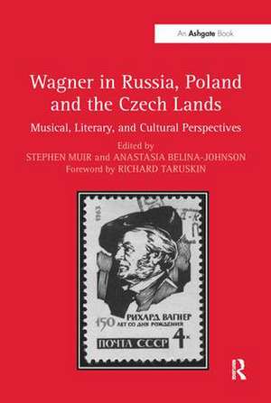 Wagner in Russia, Poland and the Czech Lands: Musical, Literary and Cultural Perspectives de Stephen Muir