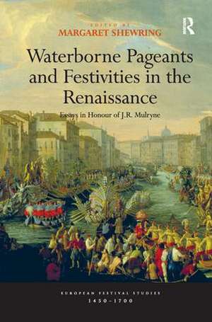 Waterborne Pageants and Festivities in the Renaissance: Essays in Honour of J.R. Mulryne de Margaret Shewring