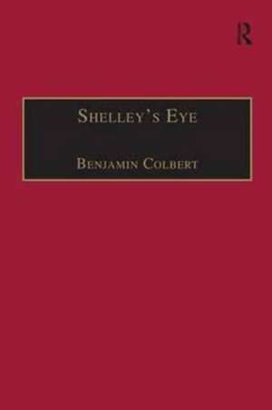 Shelley's Eye: Travel Writing and Aesthetic Vision de Benjamin Colbert