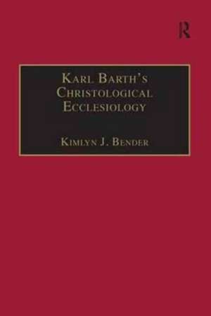 Karl Barth's Christological Ecclesiology de Kimlyn J. Bender