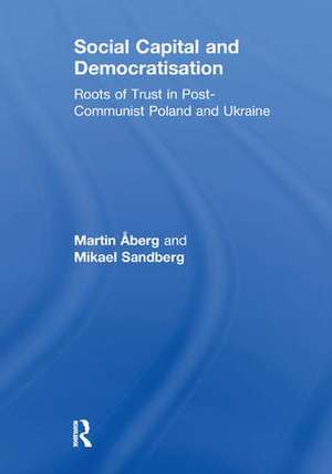 Social Capital and Democratisation: Roots of Trust in Post-Communist Poland and Ukraine de Martin Åberg