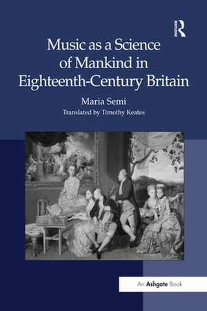 Music as a Science of Mankind in Eighteenth-Century Britain de Maria Semi