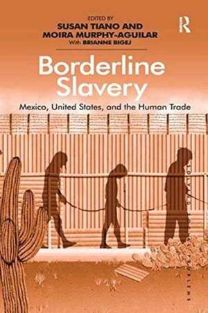 Borderline Slavery: Mexico, United States, and the Human Trade de Moira Murphy-Aguilar