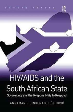 HIV/AIDS and the South African State: Sovereignty and the Responsibility to Respond de Annamarie Bindenagel Šehovi?