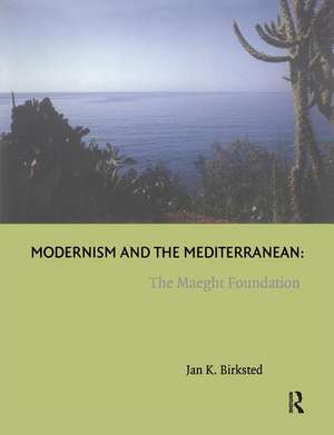 Modernism and the Mediterranean: The Maeght Foundation de JanK. Birksted