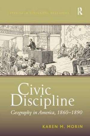 Civic Discipline: Geography in America, 1860-1890 de Karen M. Morin