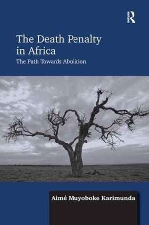 The Death Penalty in Africa: The Path Towards Abolition de Aimé Muyoboke Karimunda