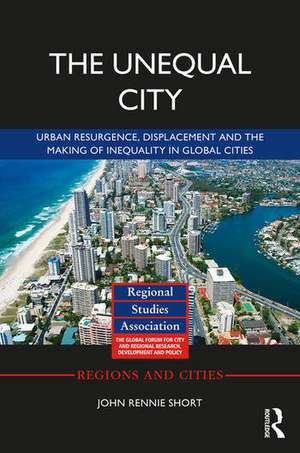 The Unequal City: Urban Resurgence, Displacement and the Making of Inequality in Global Cities de John Rennie Short