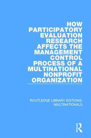 How Participatory Evaluation Research Affects the Management Control Process of a Multinational Nonprofit Organization de Gail J. Fults