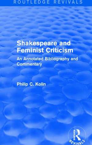 Routledge Revivals: Shakespeare and Feminist Criticism (1991): An Annotated Bibliography and Commentary de Philip C. Kolin