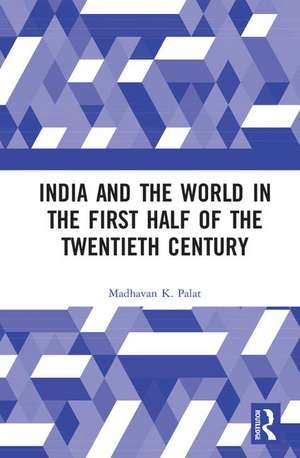 India and the World in the First Half of the Twentieth Century de Madhavan K. Palat