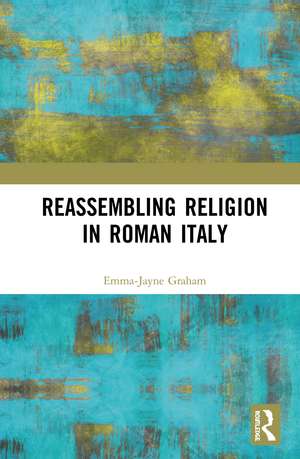 Reassembling Religion in Roman Italy de Emma-Jayne Graham