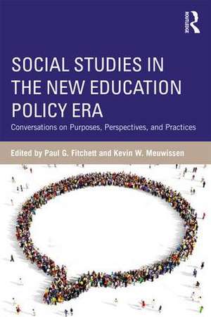 Social Studies in the New Education Policy Era: Conversations on Purposes, Perspectives, and Practices de Paul G. Fitchett