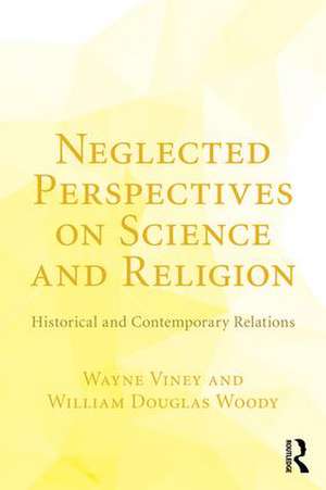 Neglected Perspectives on Science and Religion: Historical and Contemporary Relations de Wayne Viney