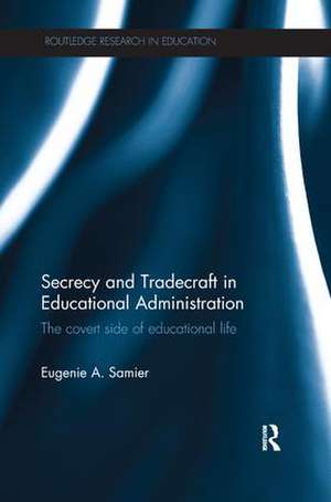 Secrecy and Tradecraft in Educational Administration: The covert side of educational life de Eugenie A. Samier