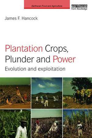 Plantation Crops, Plunder and Power: Evolution and exploitation de James F. Hancock