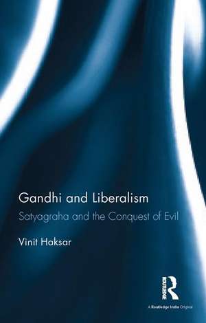 Gandhi and Liberalism: Satyagraha and the Conquest of Evil de Vinit Haksar